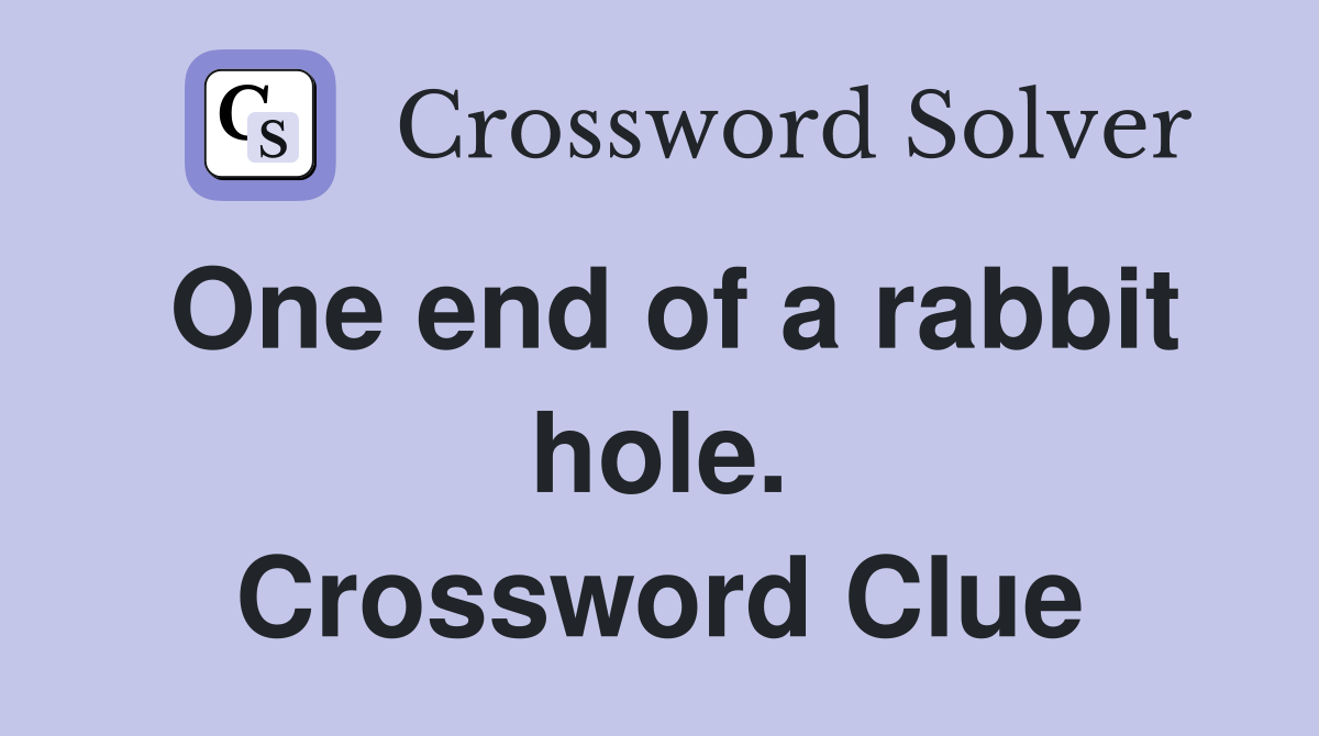 One end of a rabbit hole. Crossword Clue