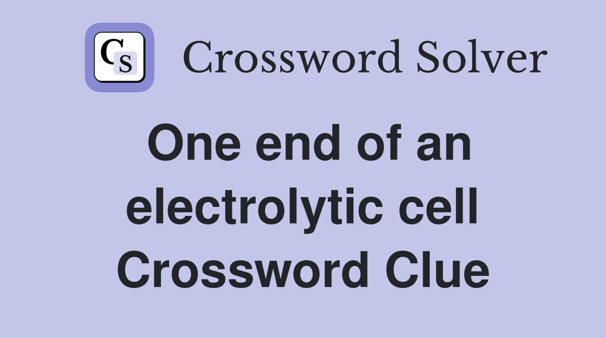 One end of an electrolytic cell Crossword Clue