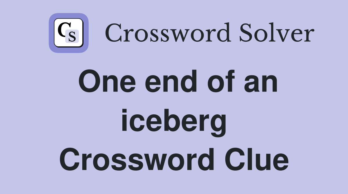 One end of an iceberg Crossword Clue