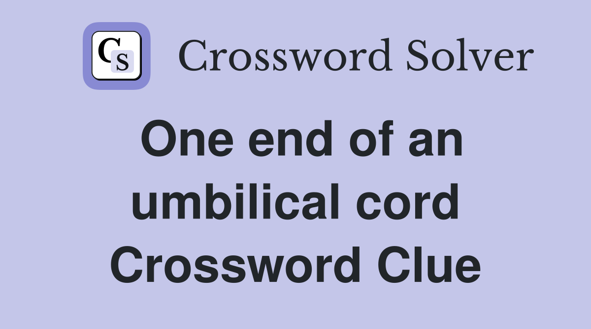 One end of an umbilical cord Crossword Clue