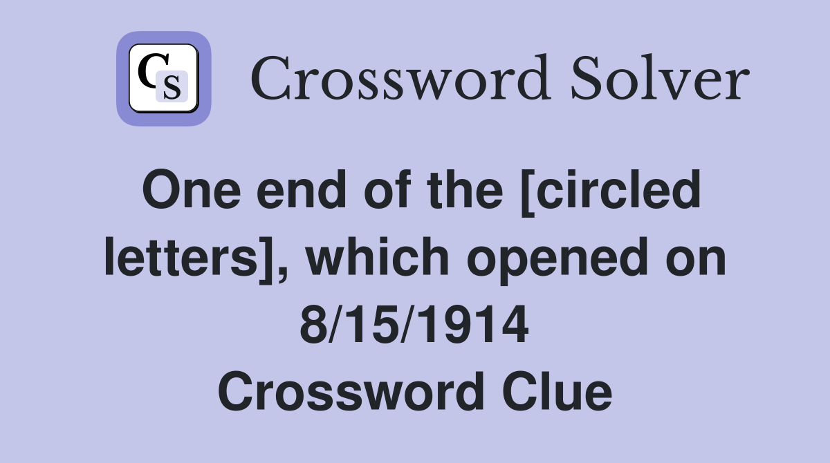 One end of the [circled letters], which opened on 8/15/1914 Crossword Clue