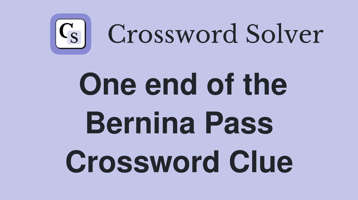 One end of the Bernina Pass Crossword Clue