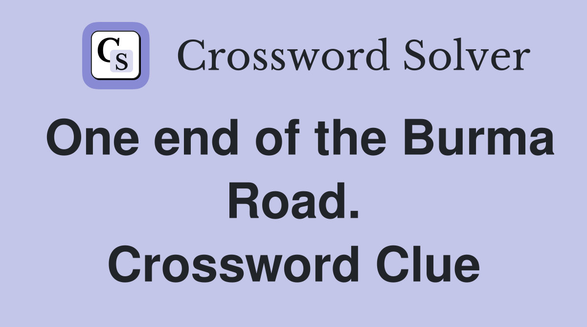 One end of the Burma Road. Crossword Clue