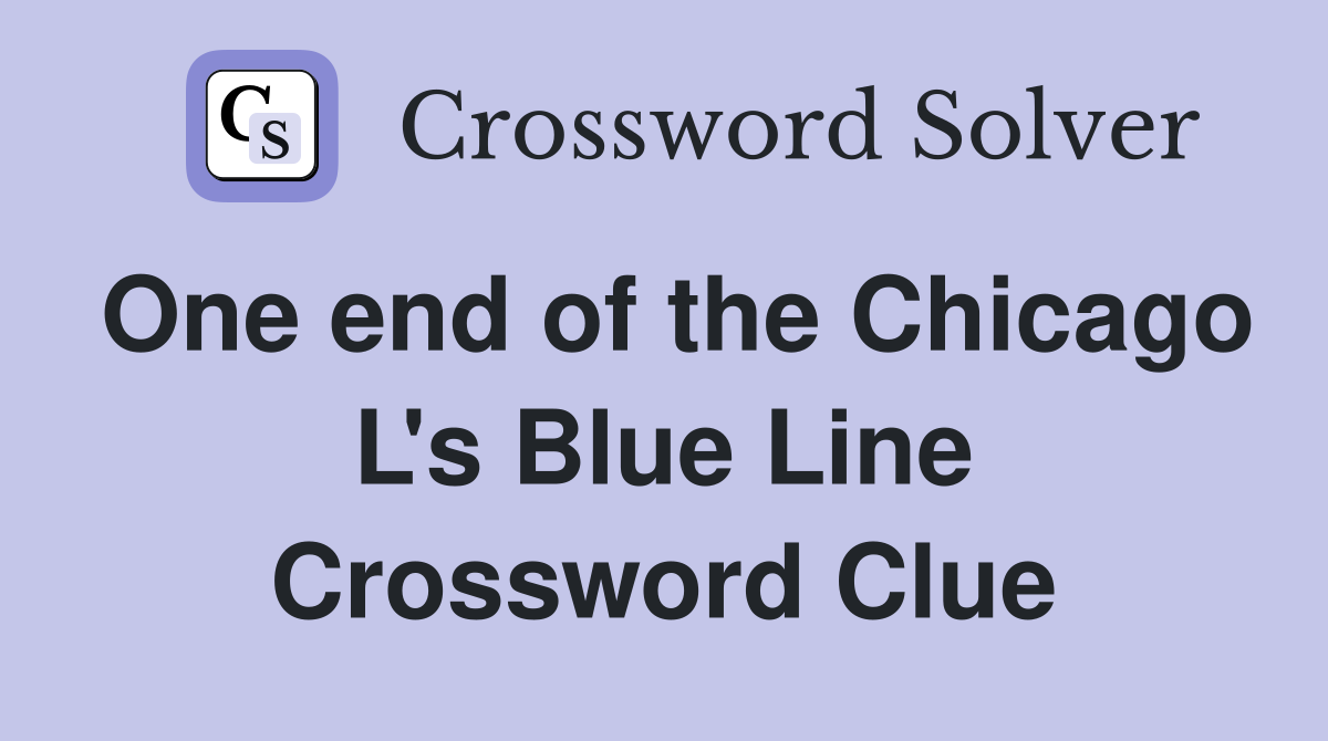 One end of the Chicago L's Blue Line Crossword Clue