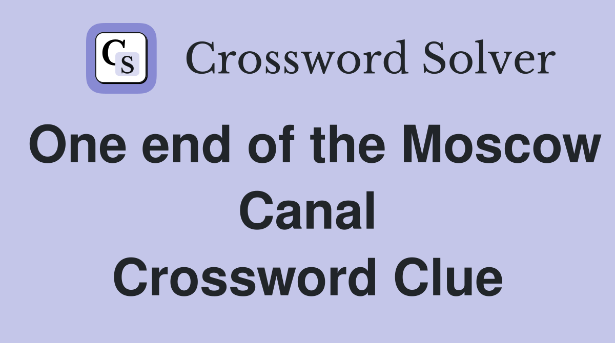 One end of the Moscow Canal Crossword Clue