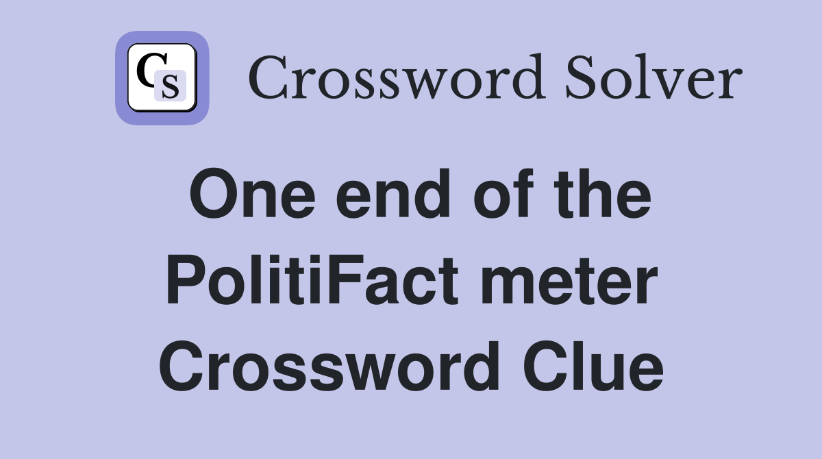 One end of the PolitiFact meter Crossword Clue