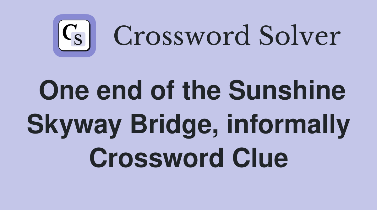 One end of the Sunshine Skyway Bridge, informally Crossword Clue