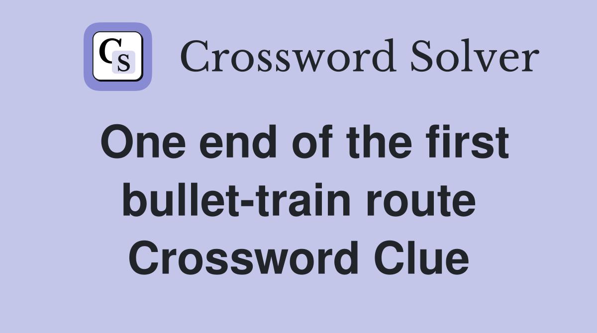 One end of the first bullet-train route Crossword Clue
