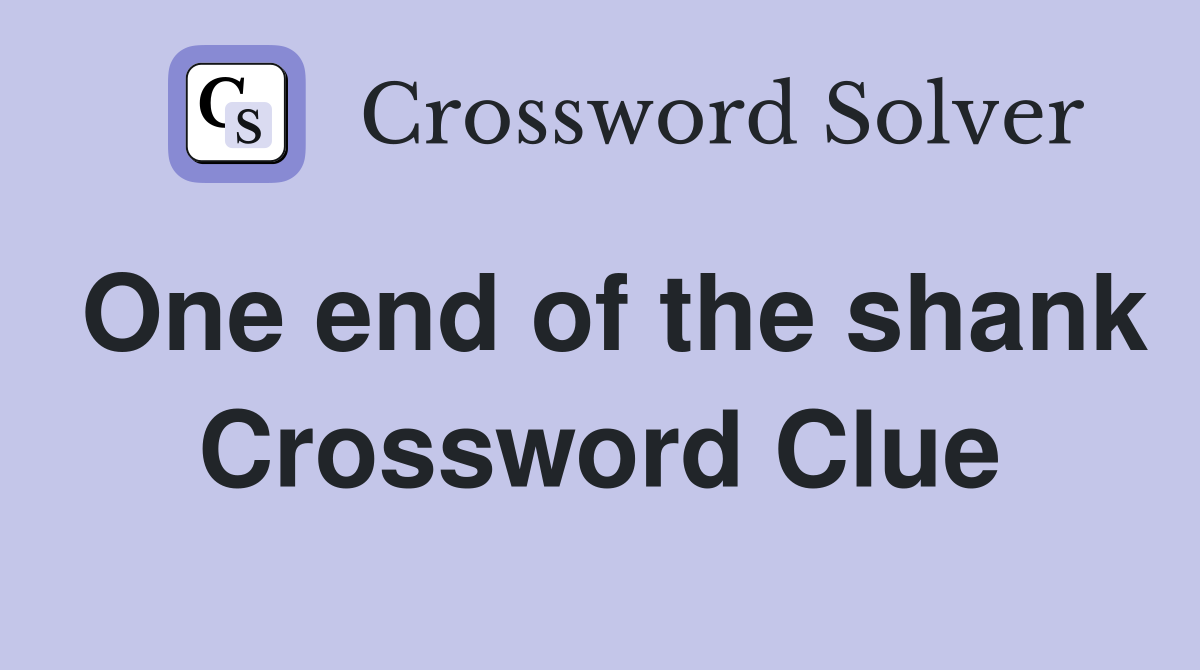 One end of the shank Crossword Clue