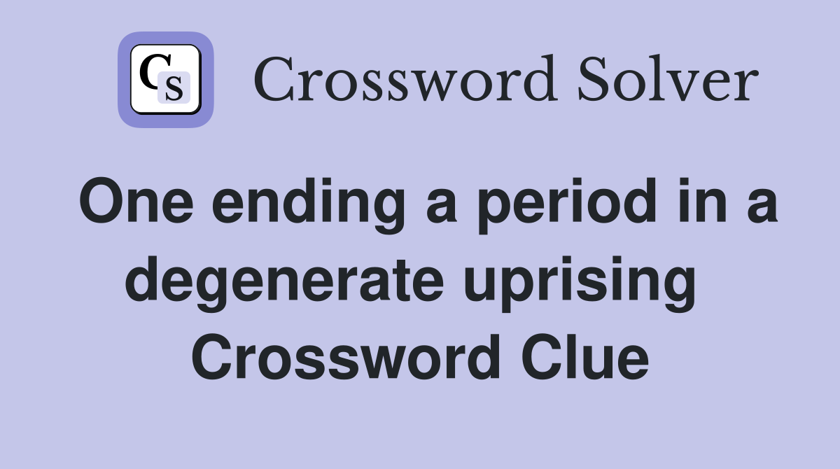 One ending a period in a degenerate uprising  Crossword Clue