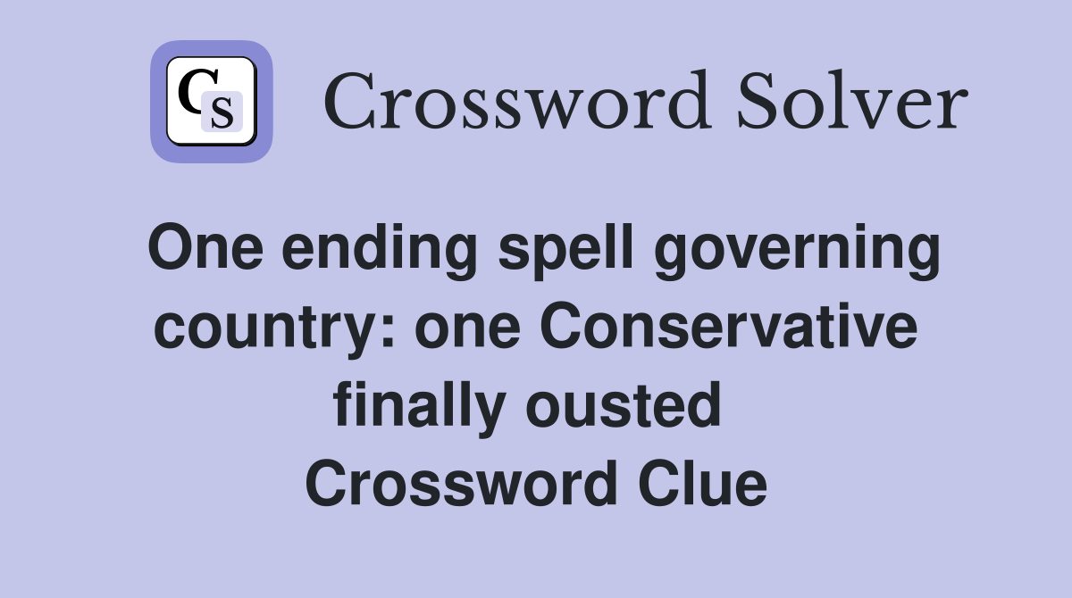 One ending spell governing country: one Conservative finally ousted  Crossword Clue
