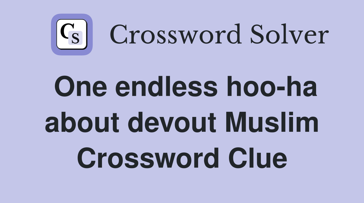 One endless hoo-ha about devout Muslim Crossword Clue