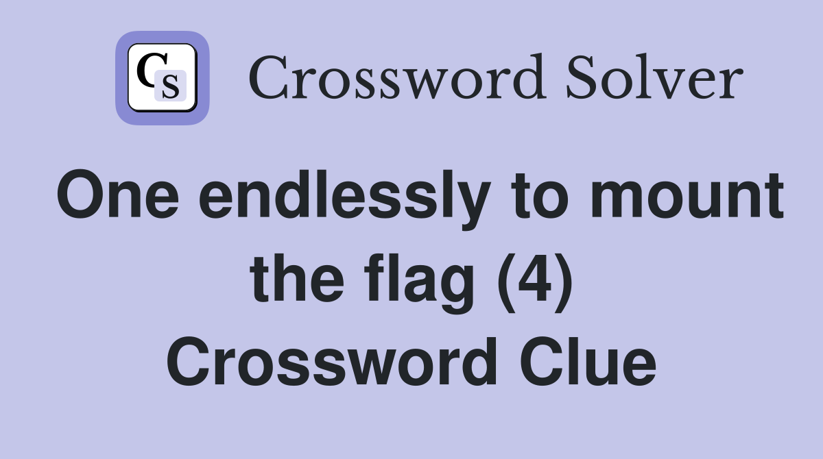 One endlessly to mount the flag (4) Crossword Clue