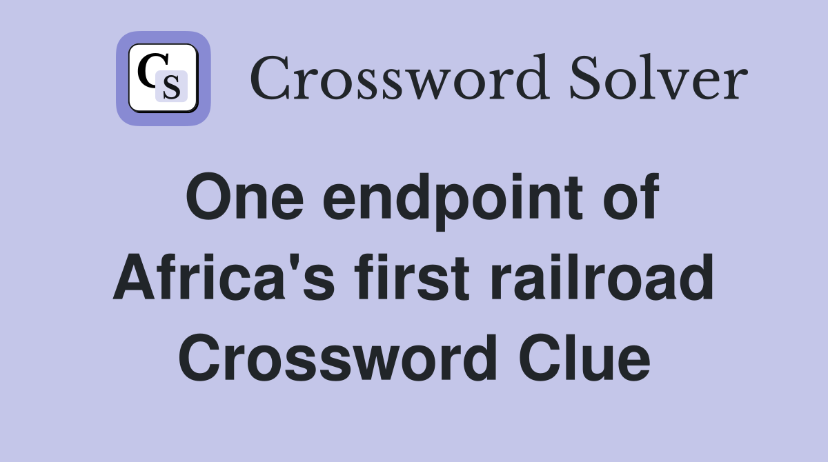 One endpoint of Africa's first railroad Crossword Clue
