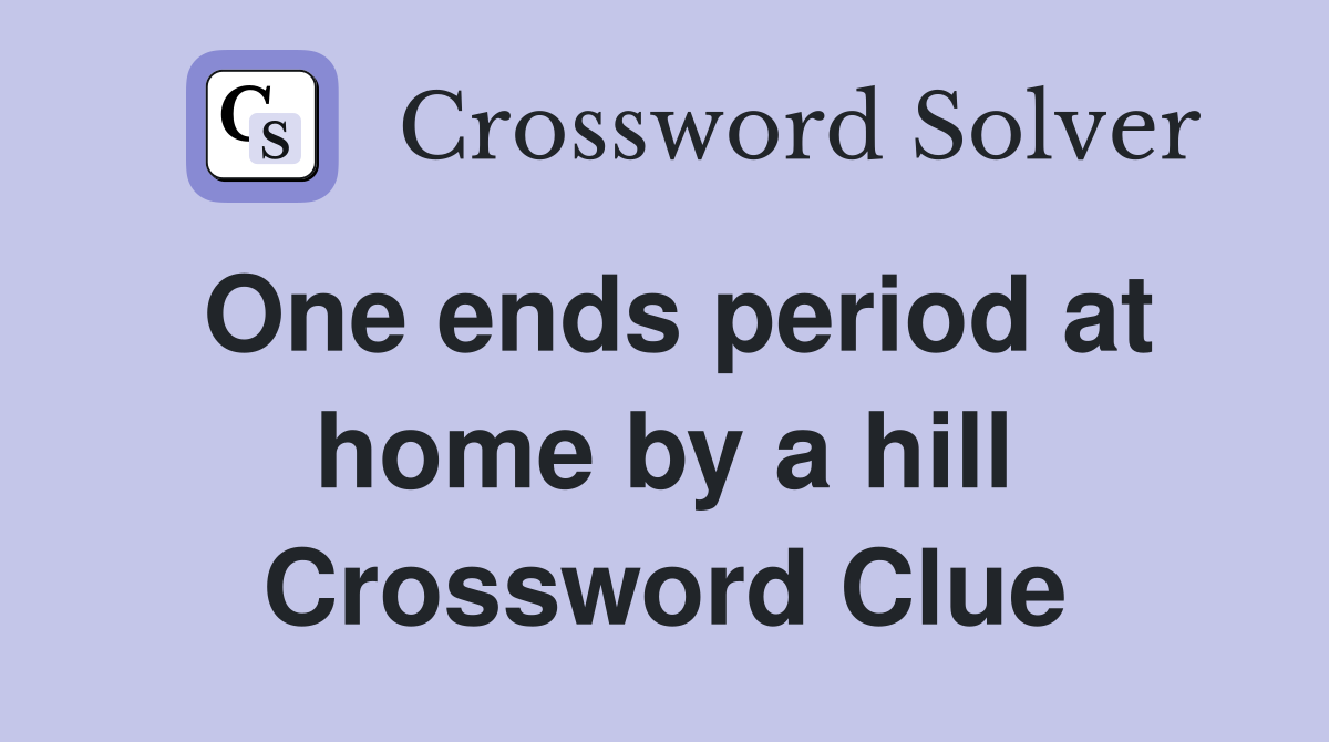 One ends period at home by a hill Crossword Clue
