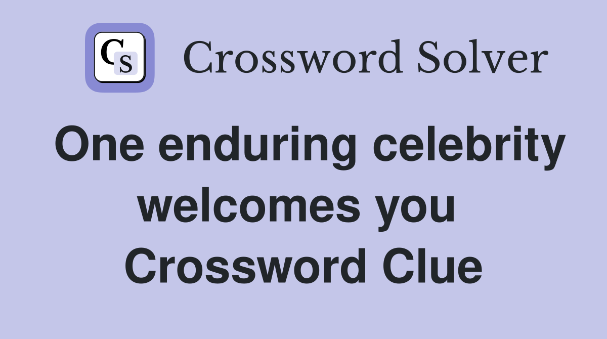 One enduring celebrity welcomes you  Crossword Clue