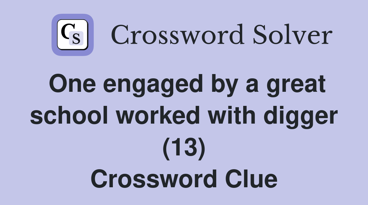 One engaged by a great school worked with digger (13) Crossword Clue