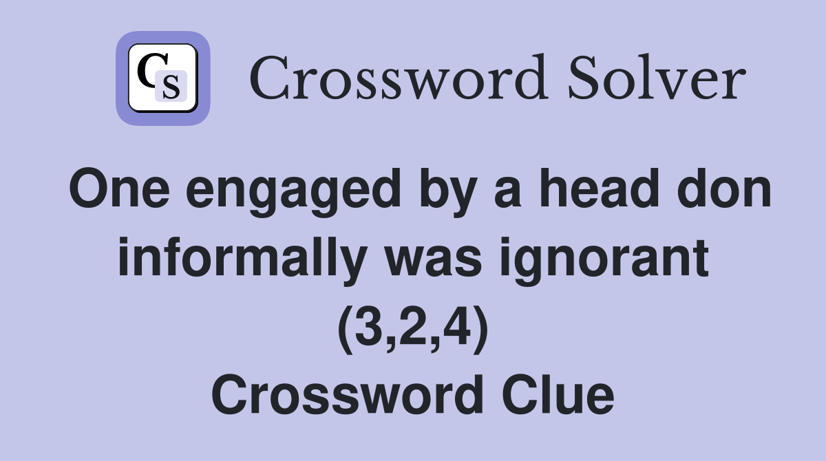 One engaged by a head don informally was ignorant (3,2,4) Crossword Clue