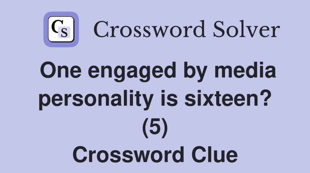 One engaged by media personality is sixteen? (5) Crossword Clue