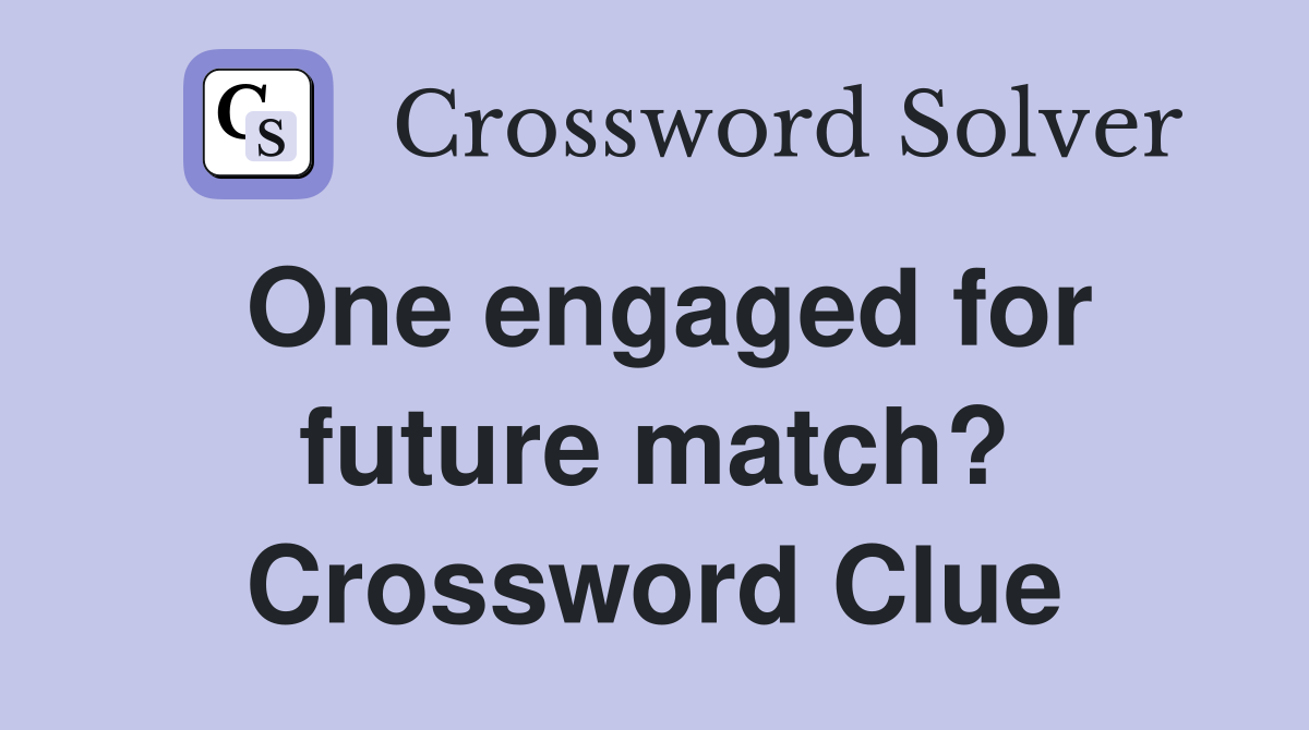 One engaged for future match? Crossword Clue