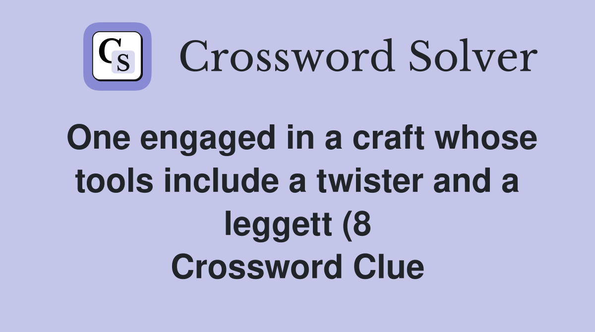 One engaged in a craft whose tools include a twister and a leggett (8 One engaged in a craft whose tools include a twister and a leggett (8