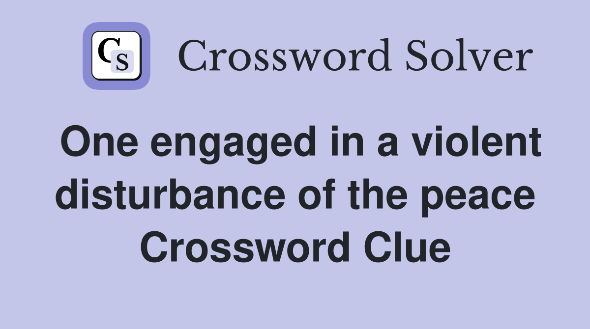 One engaged in a violent disturbance of the peace Crossword Clue