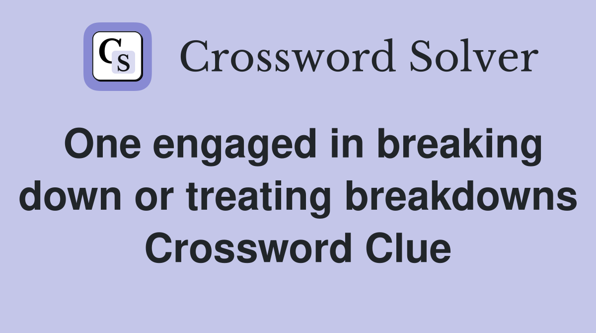 One engaged in breaking down or treating breakdowns Crossword Clue