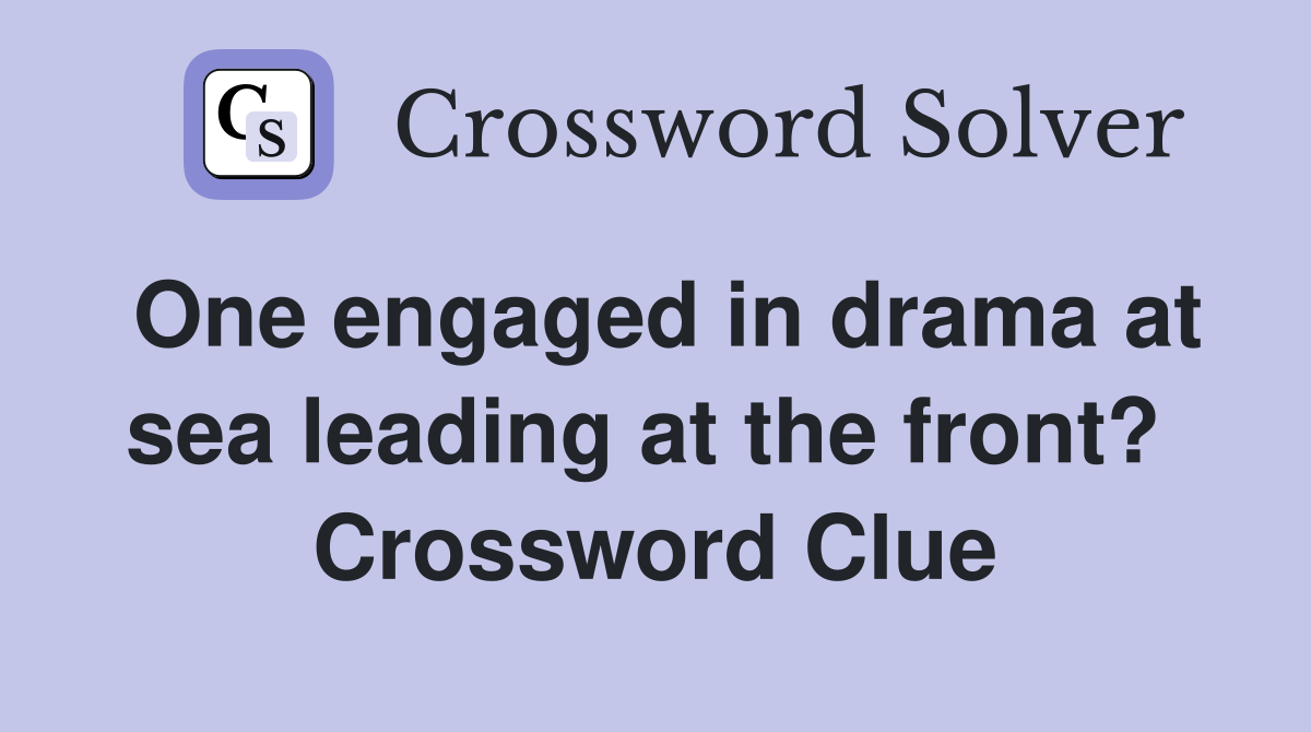 One engaged in drama at sea leading at the front?  Crossword Clue