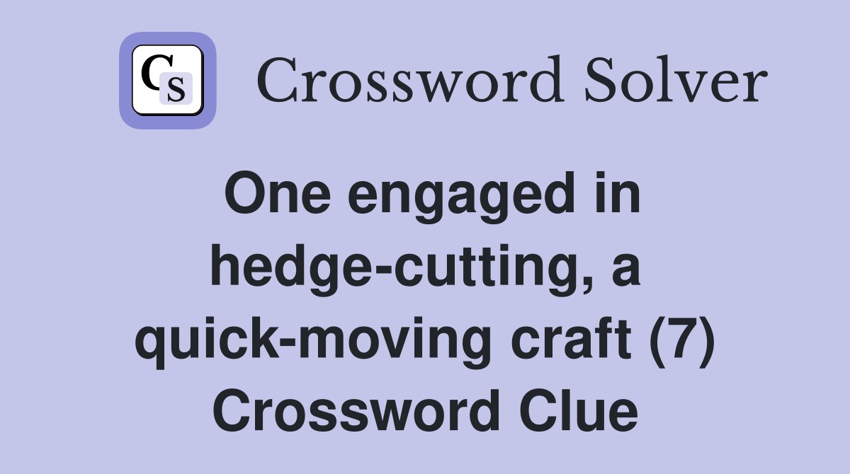 One engaged in hedge-cutting, a quick-moving craft (7) Crossword Clue
