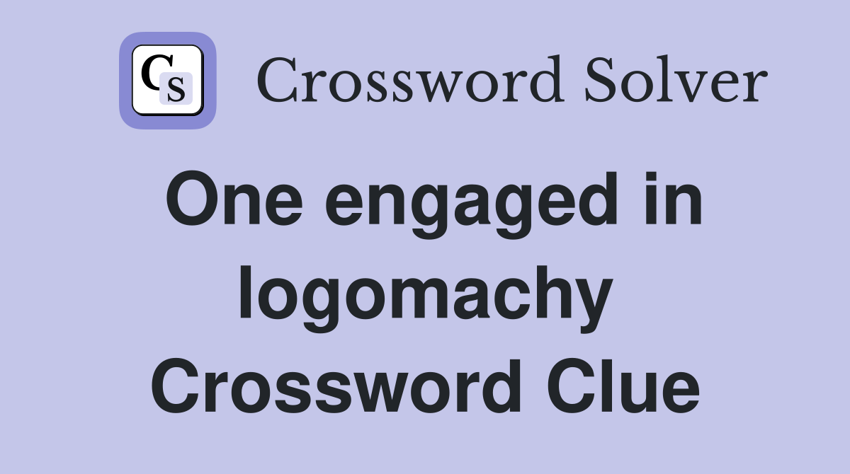 One engaged in logomachy Crossword Clue