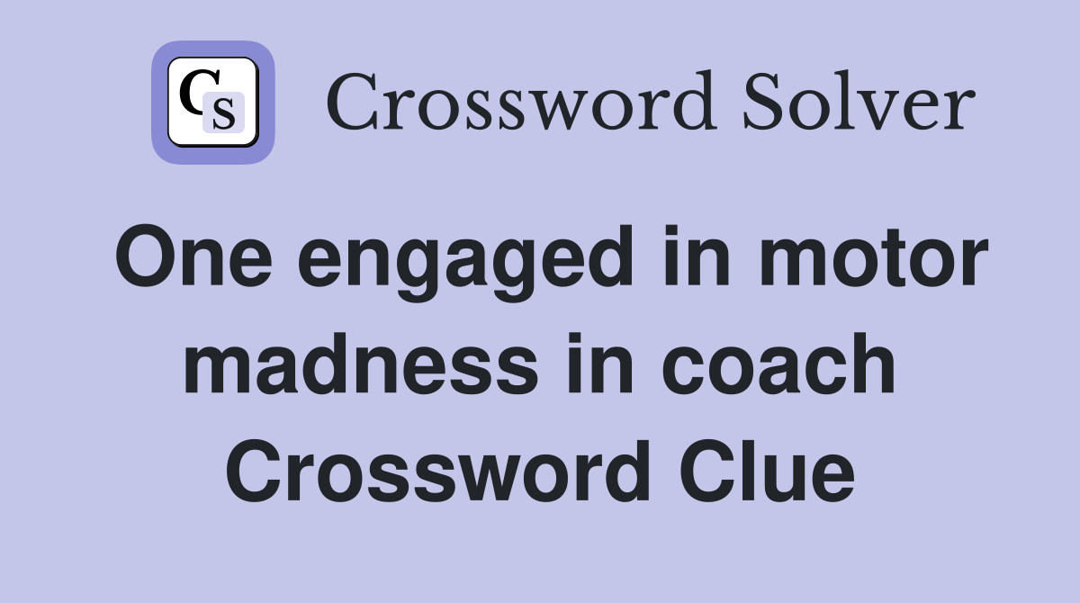 One engaged in motor madness in coach Crossword Clue