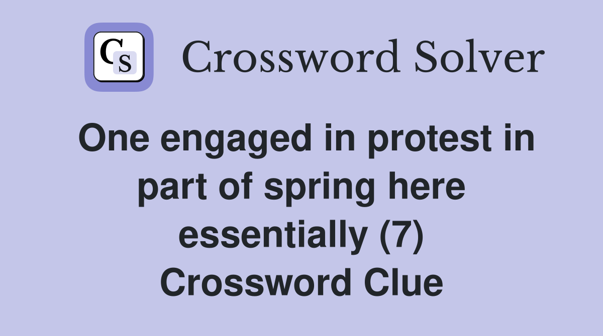 One engaged in protest in part of spring here essentially (7) Crossword Clue