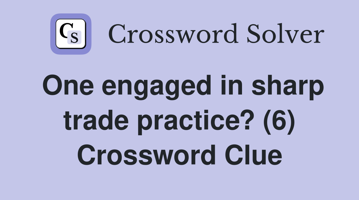 One engaged in sharp trade practice? (6) Crossword Clue