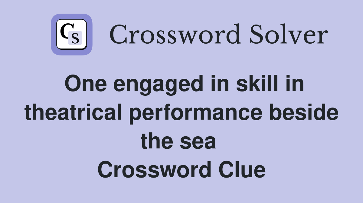 One engaged in skill in theatrical performance beside the sea  Crossword Clue