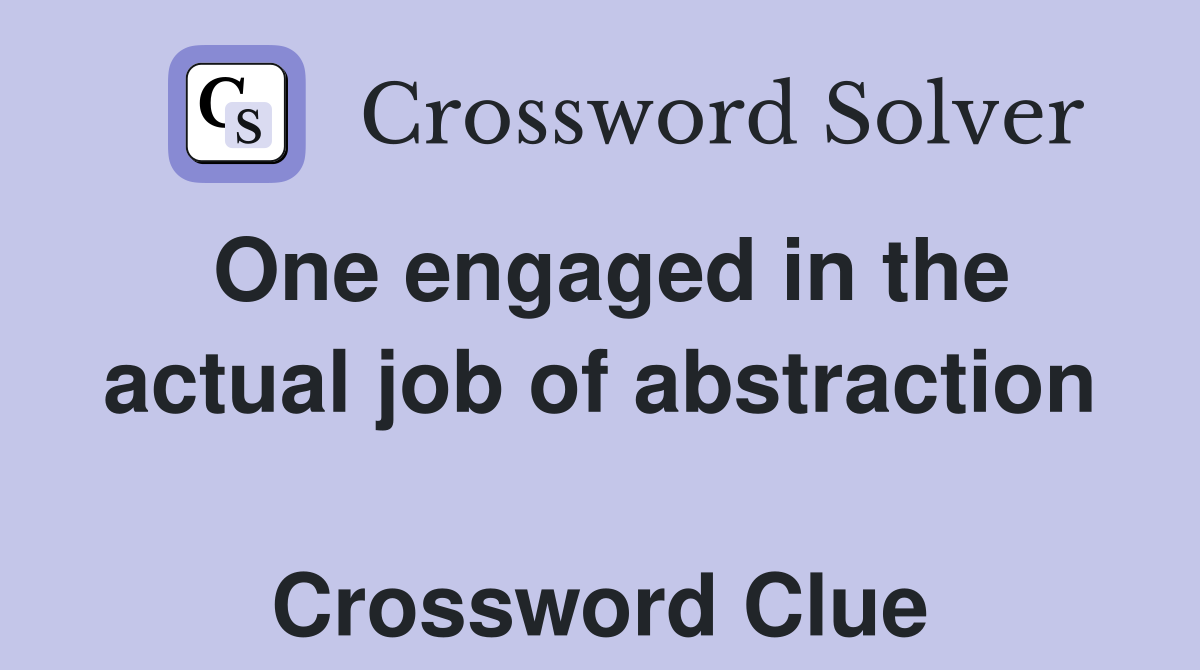 One engaged in the actual job of abstraction  Crossword Clue