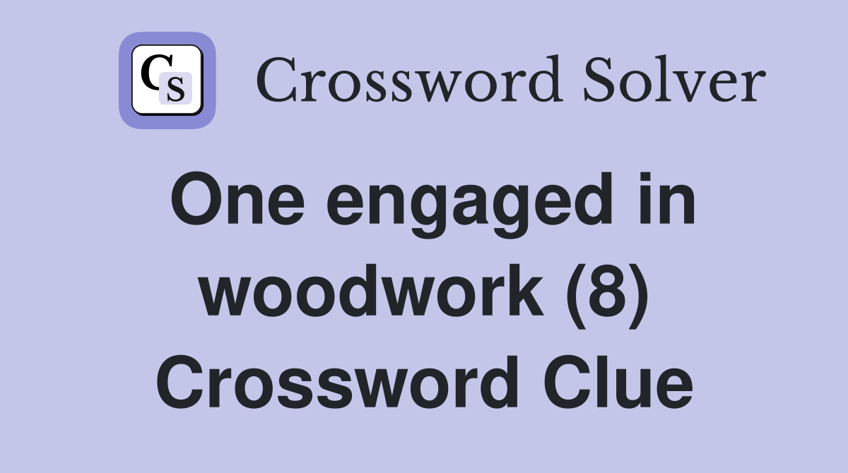 One engaged in woodwork (8) Crossword Clue