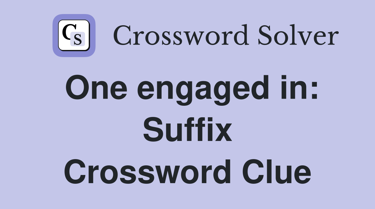 One engaged in: Suffix Crossword Clue