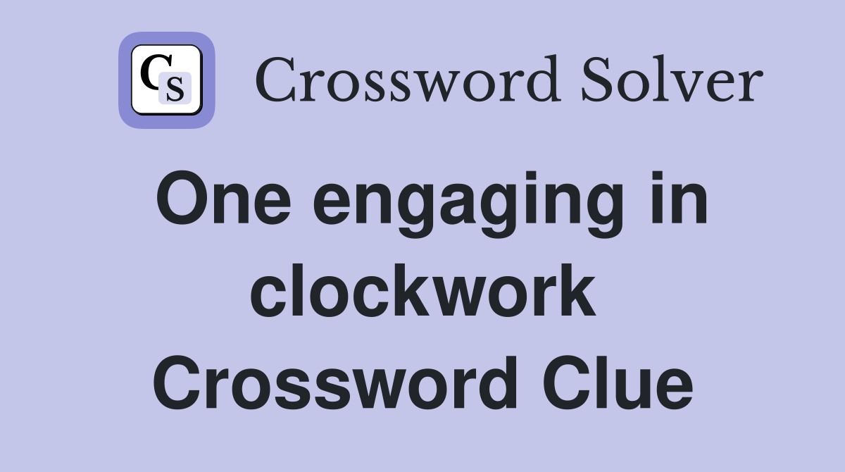 One engaging in clockwork Crossword Clue
