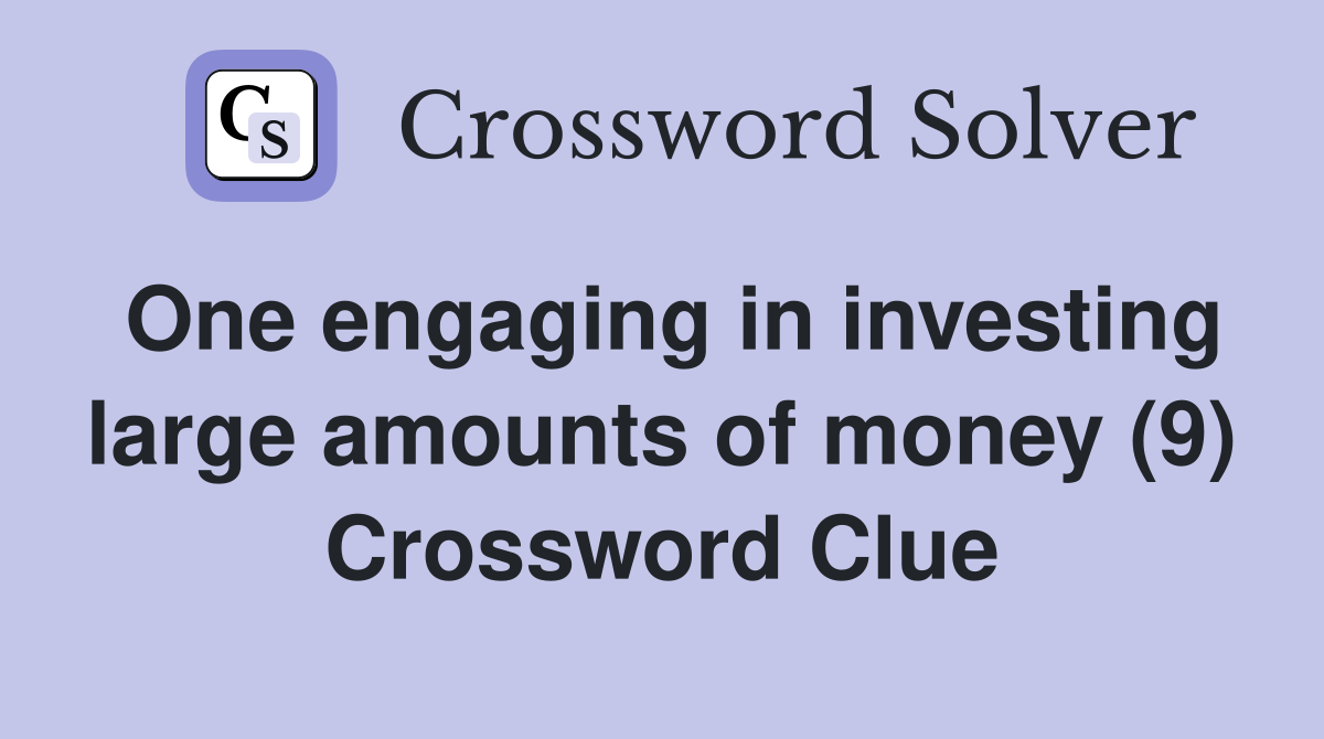 One engaging in investing large amounts of money (9) Crossword Clue