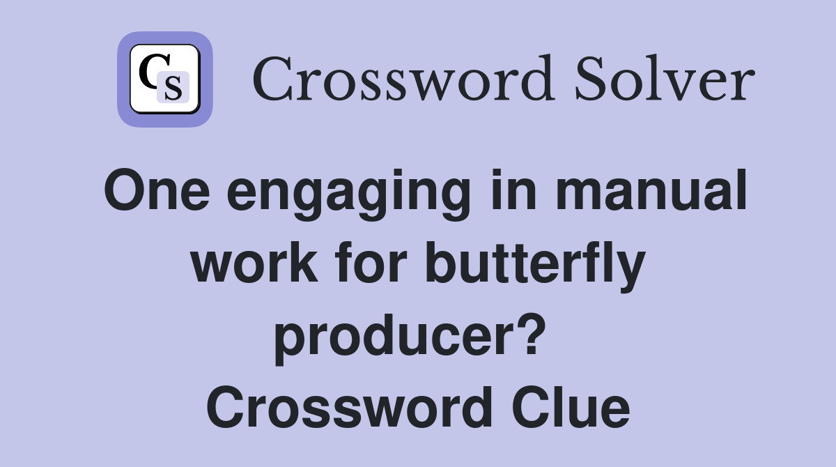 One engaging in manual work for butterfly producer?  Crossword Clue