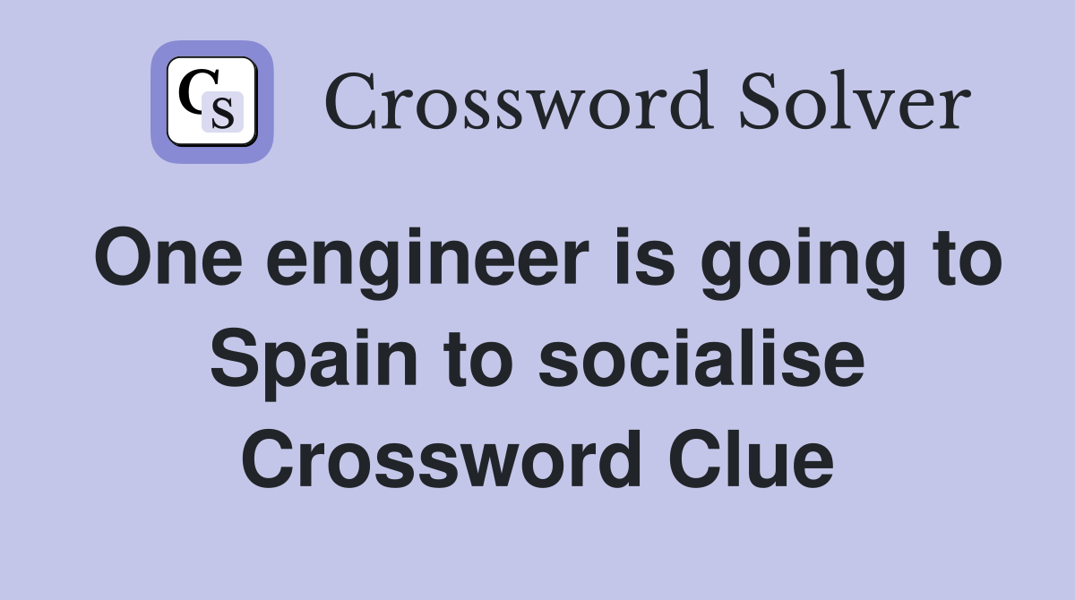 One engineer is going to Spain to socialise Crossword Clue