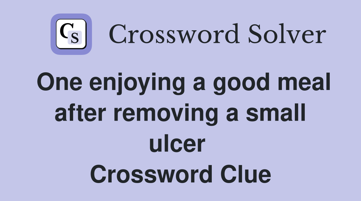 One enjoying a good meal after removing a small ulcer  Crossword Clue