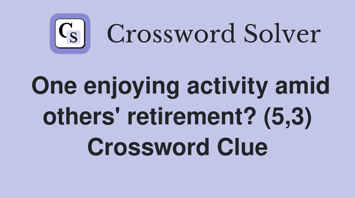 One enjoying activity amid others' retirement? (5,3) Crossword Clue