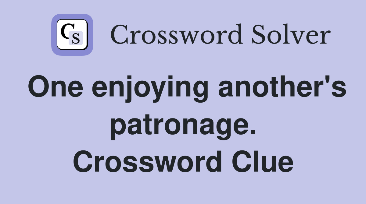 One enjoying another's patronage. Crossword Clue
