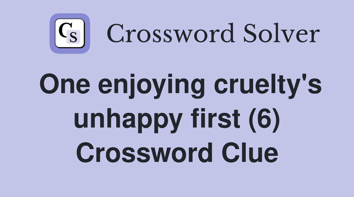 One enjoying cruelty's unhappy first (6) Crossword Clue