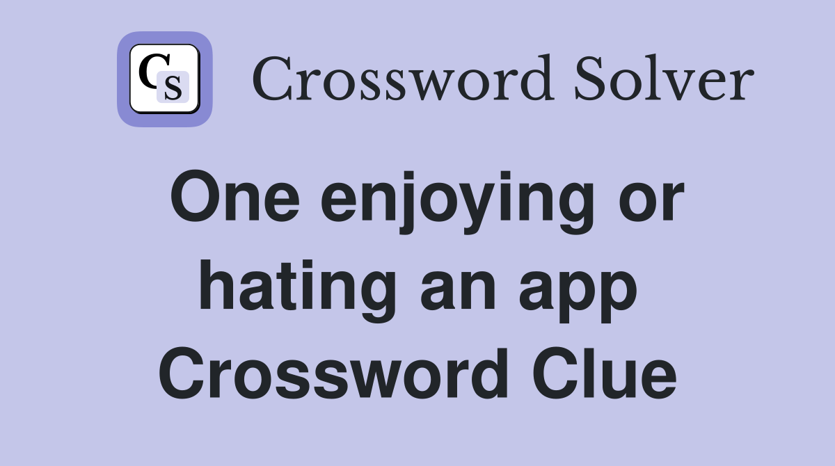 One enjoying or hating an app Crossword Clue