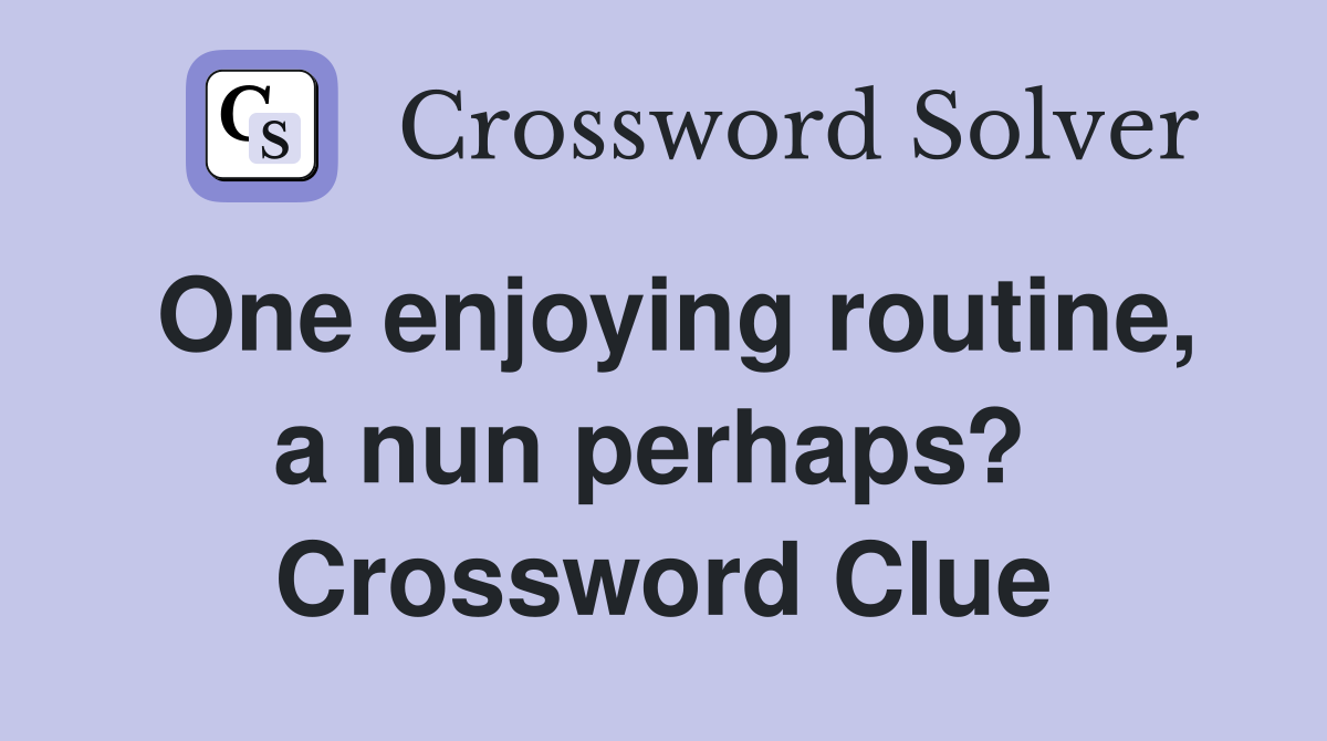 One enjoying routine, a nun perhaps?  Crossword Clue