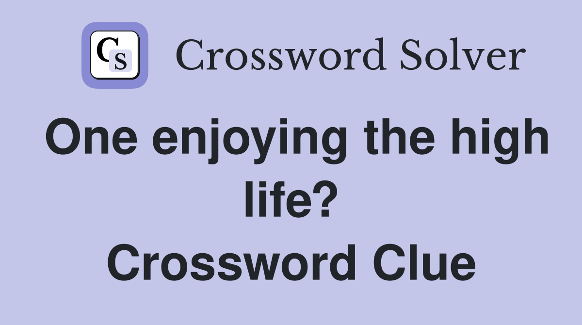 One enjoying the high life? Crossword Clue
