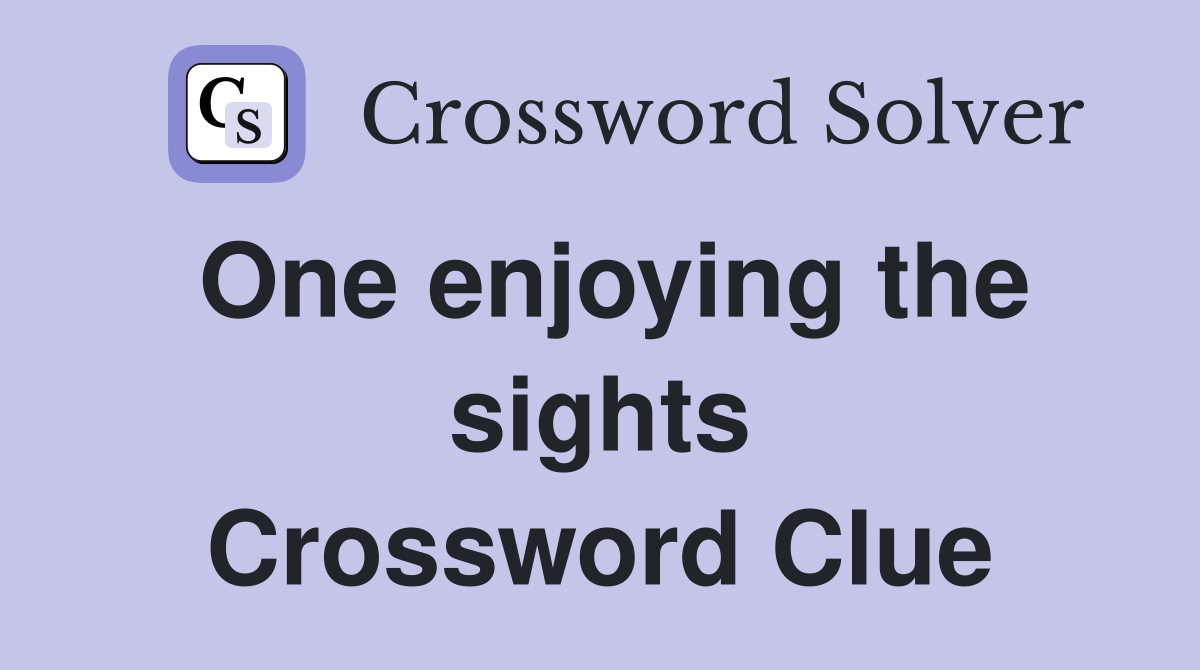 One enjoying the sights Crossword Clue