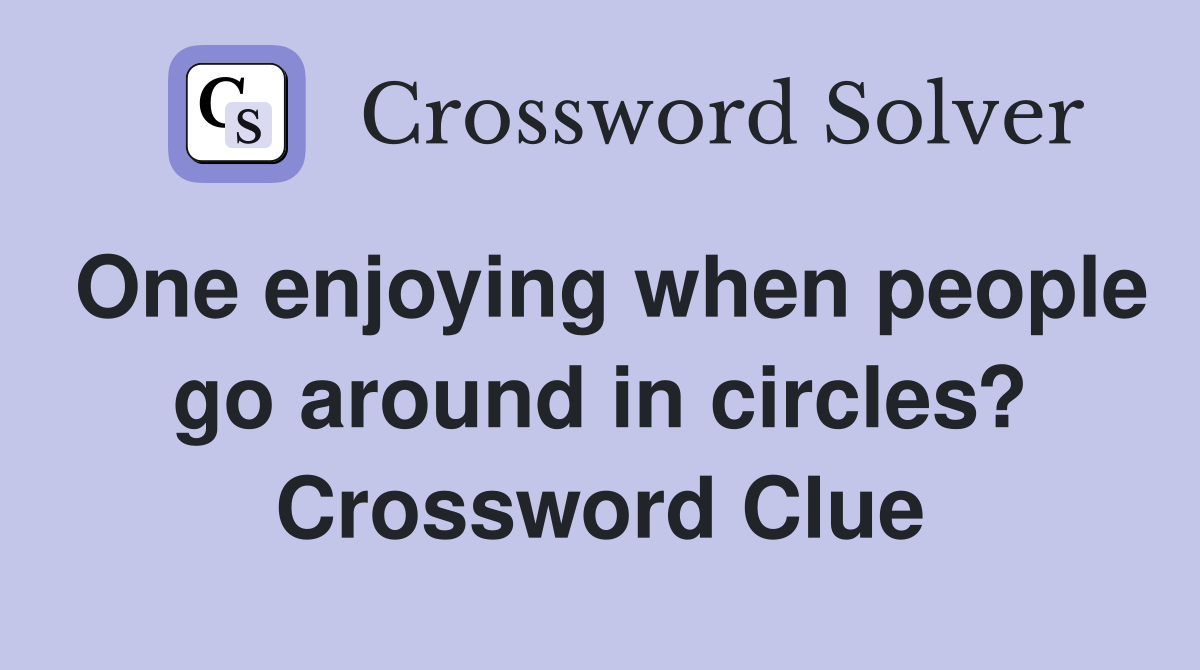 One enjoying when people go around in circles? Crossword Clue